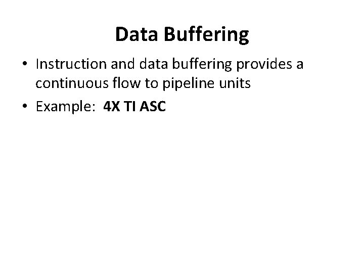 Data Buffering • Instruction and data buffering provides a continuous flow to pipeline units