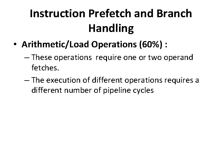 Instruction Prefetch and Branch Handling • Arithmetic/Load Operations (60%) : – These operations require