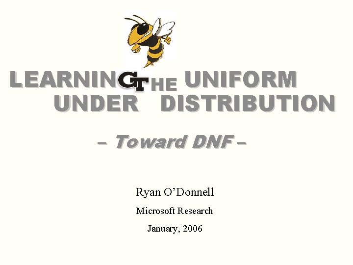 LEARNIN HE UNIFORM UNDER DISTRIBUTION – Toward DNF – Ryan O’Donnell Microsoft Research January,