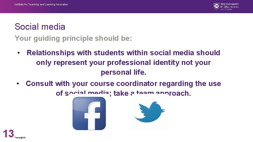 Institute for Teaching and Learning Innovation Social media Your guiding principle should be: •