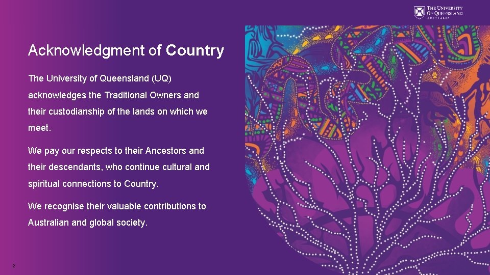 Acknowledgment of Country The University of Queensland (UQ) acknowledges the Traditional Owners and their