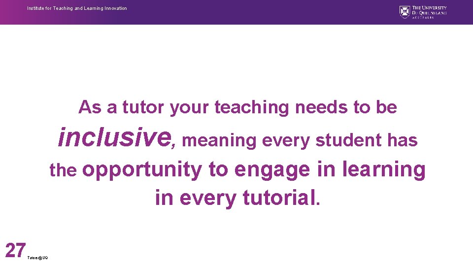 Institute for Teaching and Learning Innovation As a tutor your teaching needs to be