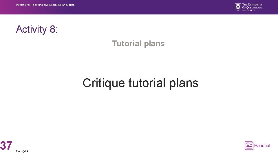 37 Institute for Teaching and Learning Innovation Activity 8: Tutorial plans Critique tutorial plans