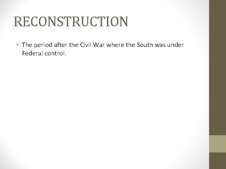 RECONSTRUCTION • The period after the Civil War where the South was under Federal