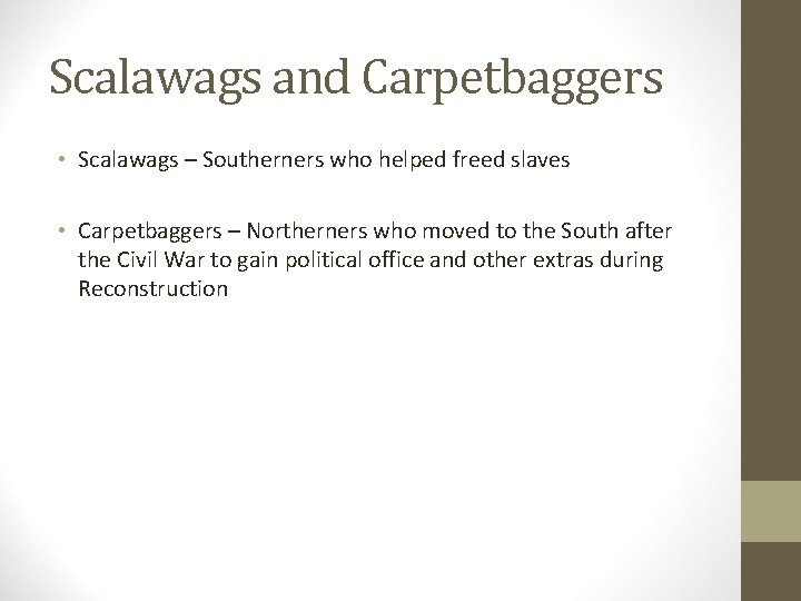 Scalawags and Carpetbaggers • Scalawags – Southerners who helped freed slaves • Carpetbaggers –