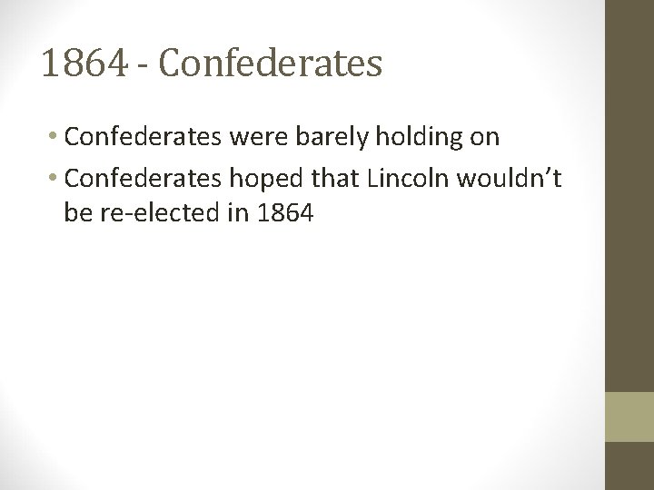 1864 - Confederates • Confederates were barely holding on • Confederates hoped that Lincoln