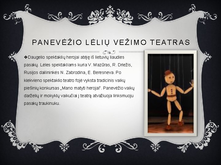 PANEVĖŽIO LĖLIŲ VEŽIMO TEATRAS v. Daugelio spektaklių herojai atėję iš lietuvių liaudies pasakų. Lėles