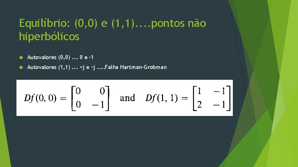 Equilíbrio: (0, 0) e (1, 1). . pontos não hiperbólicos Autovalores (0, 0). .