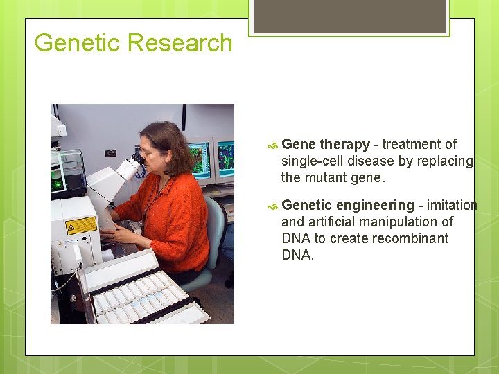 Genetic Research Gene therapy - treatment of single-cell disease by replacing the mutant gene.