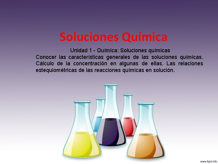 Soluciones Química Unidad 1 - Química: Soluciones químicas Conocer las características generales de las