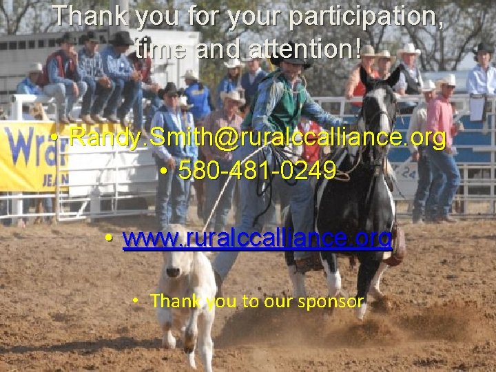 Thank you for your participation, time and attention! • Randy. Smith@ruralccalliance. org • 580