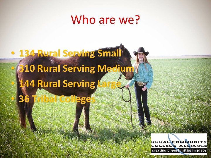 Who are we? • • 134 Rural Serving Small 310 Rural Serving Medium 144
