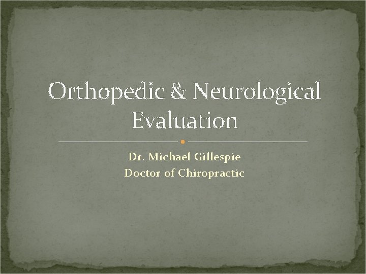 Orthopedic & Neurological Evaluation Dr. Michael Gillespie Doctor of Chiropractic 