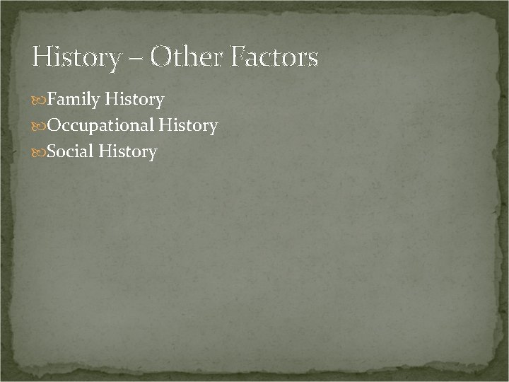 History – Other Factors Family History Occupational History Social History 