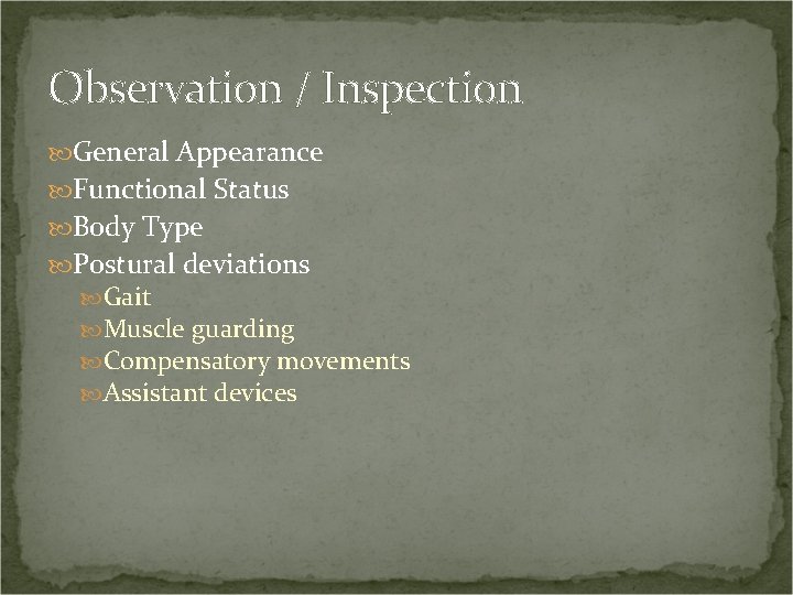 Observation / Inspection General Appearance Functional Status Body Type Postural deviations Gait Muscle guarding