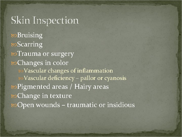 Skin Inspection Bruising Scarring Trauma or surgery Changes in color Vascular changes of inflammation