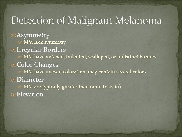 Detection of Malignant Melanoma Asymmetry MM lack symmetry Irregular Borders MM have notched, indented,