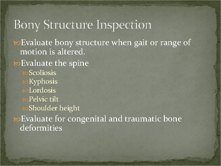 Bony Structure Inspection Evaluate bony structure when gait or range of motion is altered.