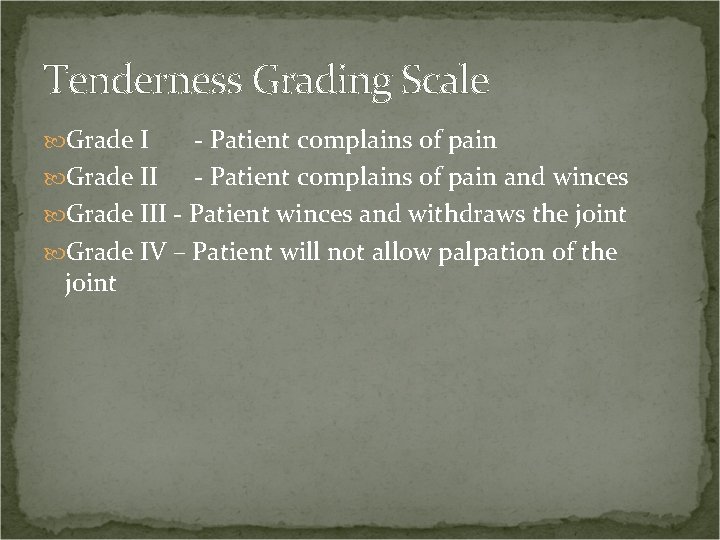 Tenderness Grading Scale Grade I - Patient complains of pain Grade II - Patient