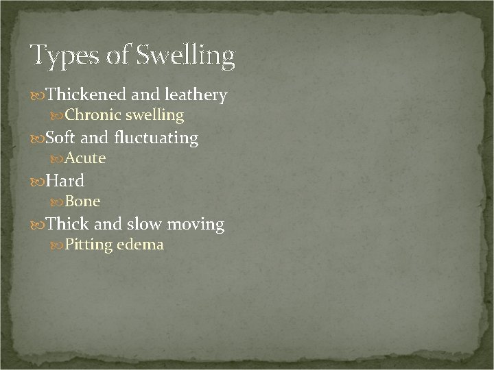 Types of Swelling Thickened and leathery Chronic swelling Soft and fluctuating Acute Hard Bone