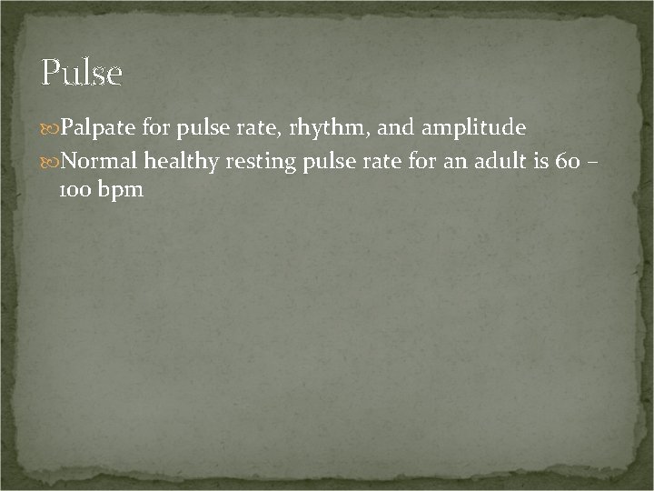 Pulse Palpate for pulse rate, rhythm, and amplitude Normal healthy resting pulse rate for