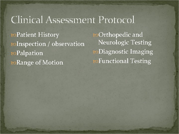 Clinical Assessment Protocol Patient History Inspection / observation Palpation Range of Motion Orthopedic and