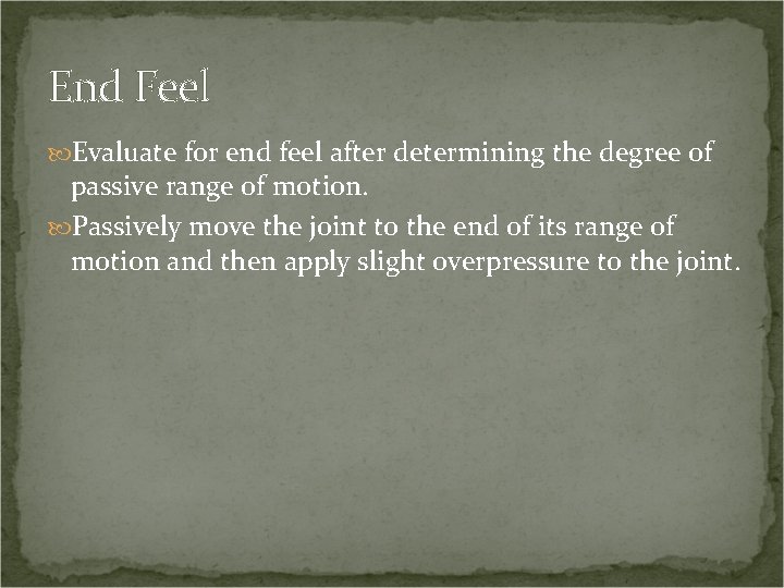 End Feel Evaluate for end feel after determining the degree of passive range of