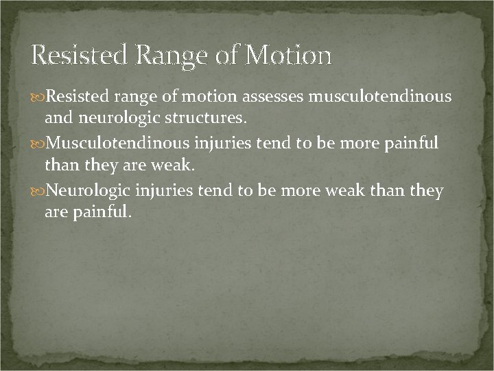 Resisted Range of Motion Resisted range of motion assesses musculotendinous and neurologic structures. Musculotendinous