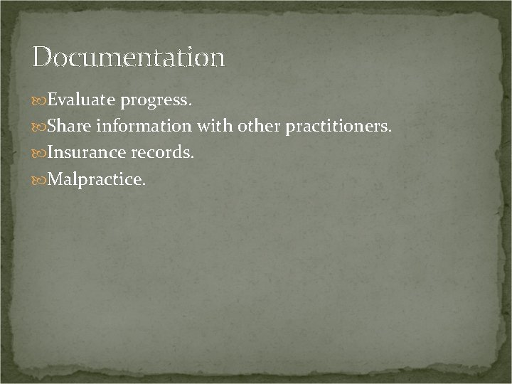 Documentation Evaluate progress. Share information with other practitioners. Insurance records. Malpractice. 