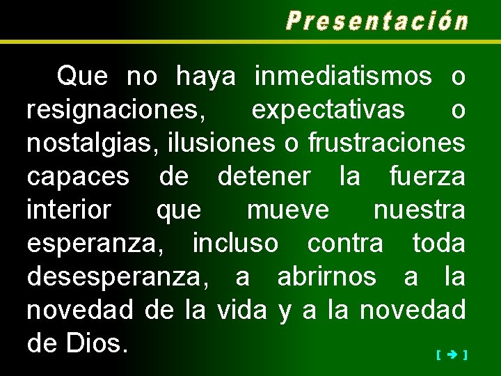 Que no haya inmediatismos o resignaciones, expectativas o nostalgias, ilusiones o frustraciones capaces de