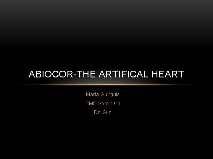 ABIOCOR-THE ARTIFICAL HEART Maria Guirguis BME Seminar I Dr. Sun 