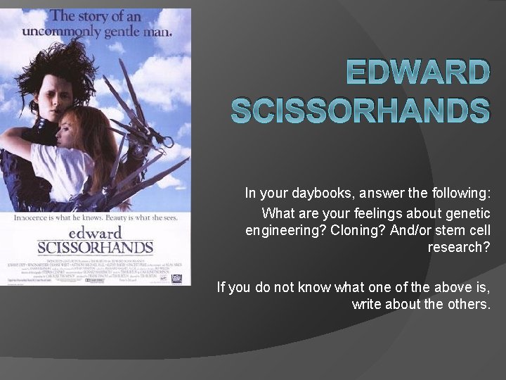 EDWARD SCISSORHANDS In your daybooks, answer the following: What are your feelings about genetic