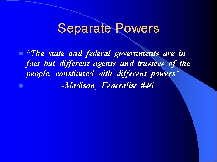Separate Powers “The state and federal governments are in fact but different agents and