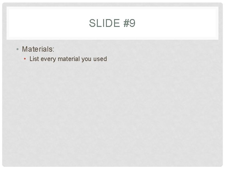 SLIDE #9 • Materials: • List every material you used SLIDE #9 • Materials: • List every material you used