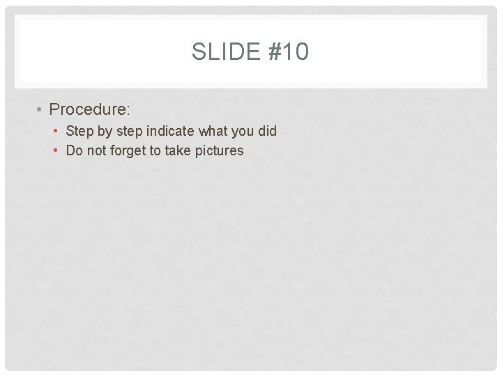 SLIDE #10 • Procedure: • Step by step indicate what you did • Do SLIDE #10 • Procedure: • Step by step indicate what you did • Do