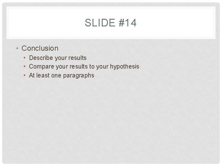 SLIDE #14 • Conclusion • Describe your results • Compare your results to your SLIDE #14 • Conclusion • Describe your results • Compare your results to your
