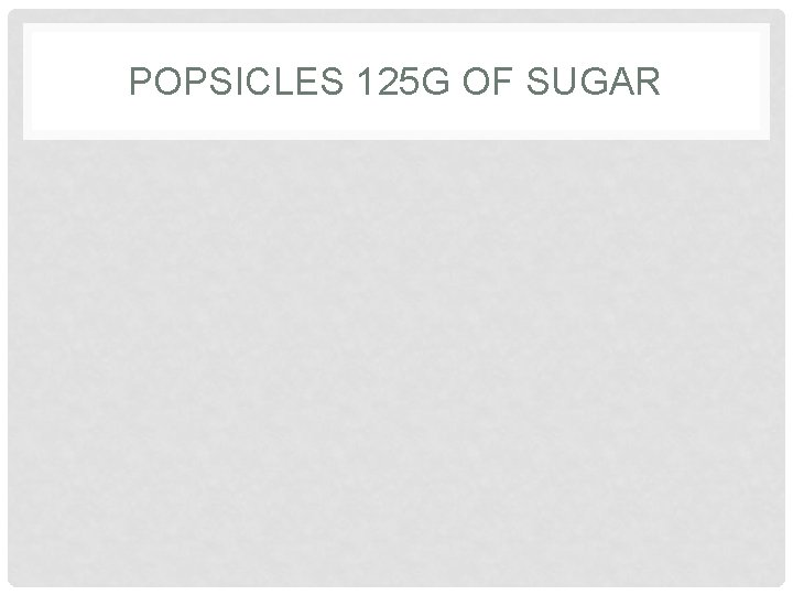 POPSICLES 125 G OF SUGAR POPSICLES 125 G OF SUGAR