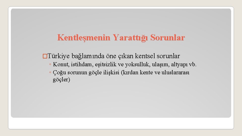 Kentleşmenin Yarattığı Sorunlar �Türkiye bağlamında öne çıkan kentsel sorunlar ◦ Konut, istihdam, eşitsizlik ve
