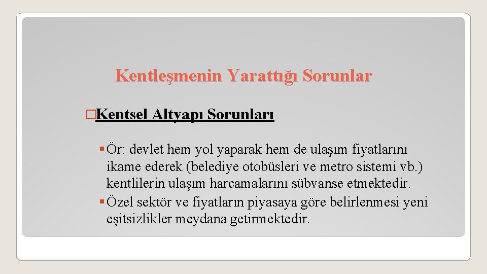 Kentleşmenin Yarattığı Sorunlar �Kentsel Altyapı Sorunları § Ör: devlet hem yol yaparak hem de