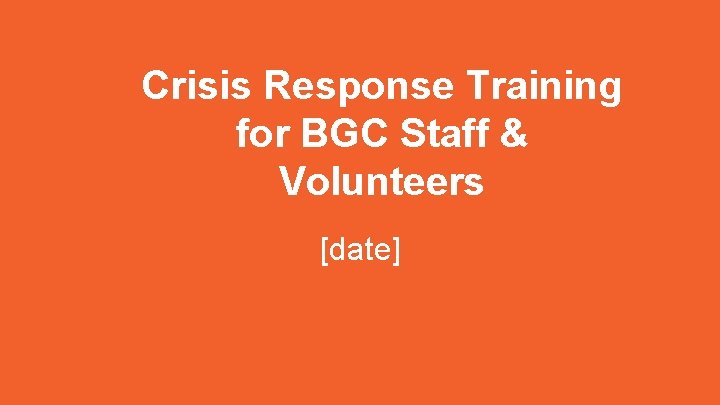 Crisis Response Training for BGC Staff & Volunteers [date] 