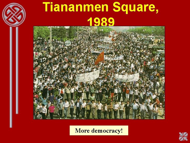 Tiananmen Square, 1989 More democracy! 