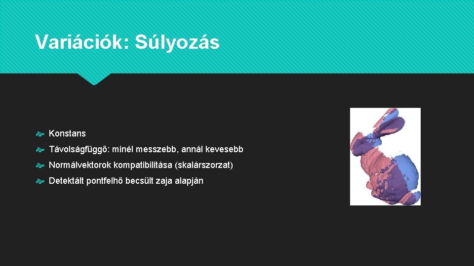 Variációk: Súlyozás Konstans Távolságfüggő: minél messzebb, annál kevesebb Normálvektorok kompatibilitása (skalárszorzat) Detektált pontfelhő becsült