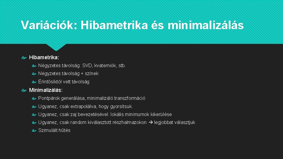 Variációk: Hibametrika és minimalizálás Hibametrika: Négyzetes távolság: SVD, kvaterniók, stb. Négyzetes távolság + színek