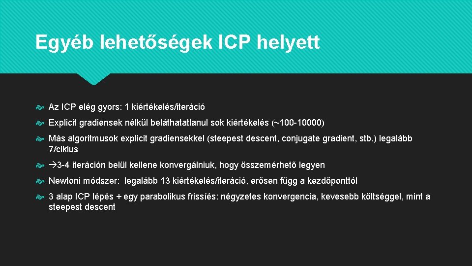 Egyéb lehetőségek ICP helyett Az ICP elég gyors: 1 kiértékelés/iteráció Explicit gradiensek nélkül beláthatatlanul