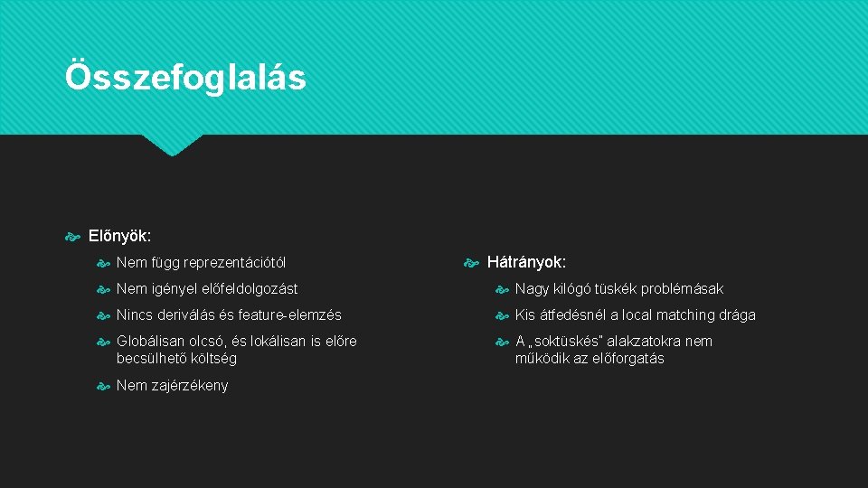 Összefoglalás Előnyök: Nem függ reprezentációtól Hátrányok: Nem igényel előfeldolgozást Nagy kilógó tüskék problémásak Nincs