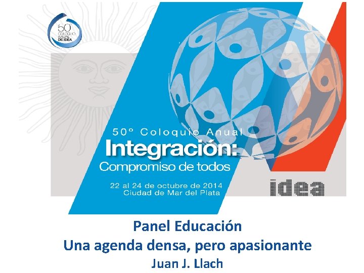 Panel Educación Una agenda densa, pero apasionante Juan J. Llach 