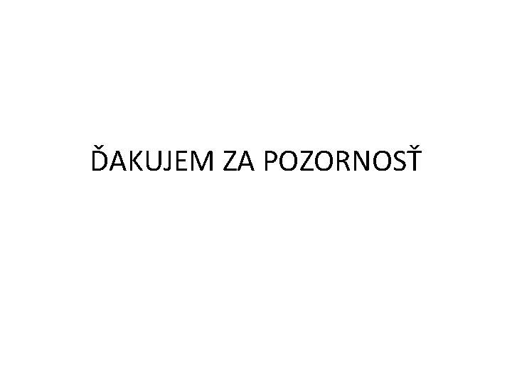ĎAKUJEM ZA POZORNOSŤ 