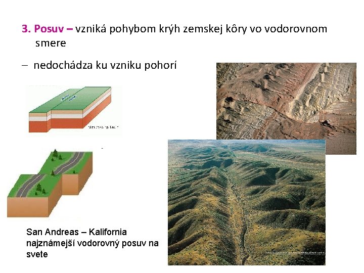3. Posuv – vzniká pohybom krýh zemskej kôry vo vodorovnom smere – nedochádza ku