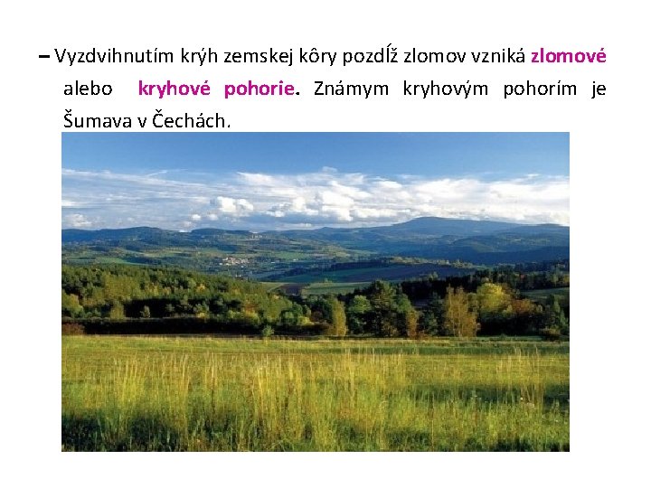 – Vyzdvihnutím krýh zemskej kôry pozdĺž zlomov vzniká zlomové alebo kryhové pohorie. Známym kryhovým