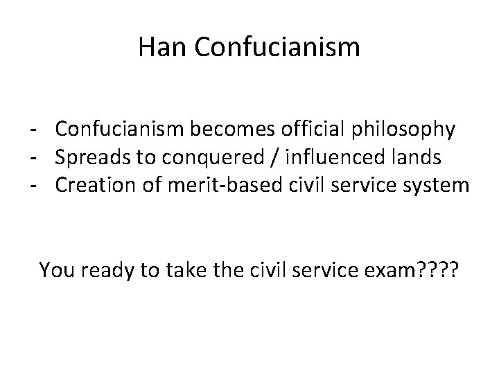 Han Confucianism - Confucianism becomes official philosophy - Spreads to conquered / influenced lands